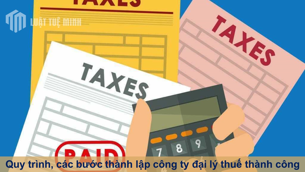 Quy trình, các bước thành lập công ty đại lý thuế đảm bảo thành công