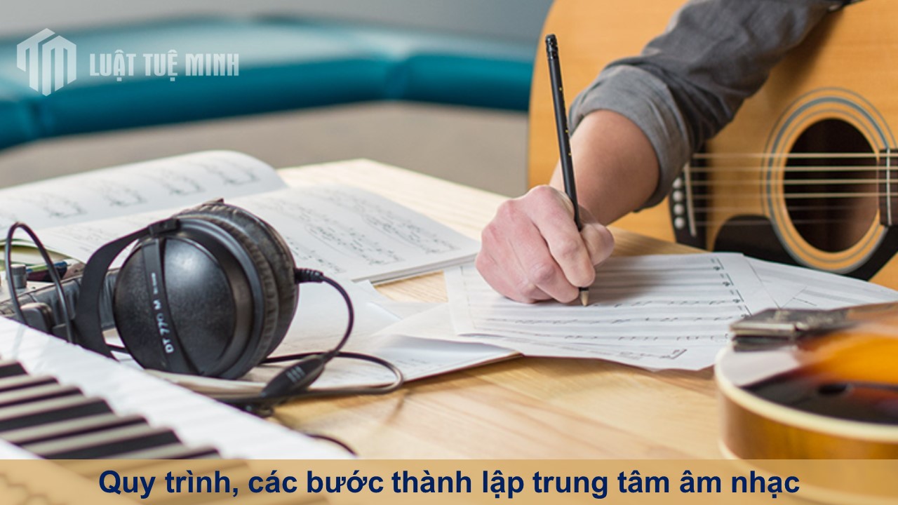 Quy trình, các bước thành lập trung tâm âm nhạc theo quy định