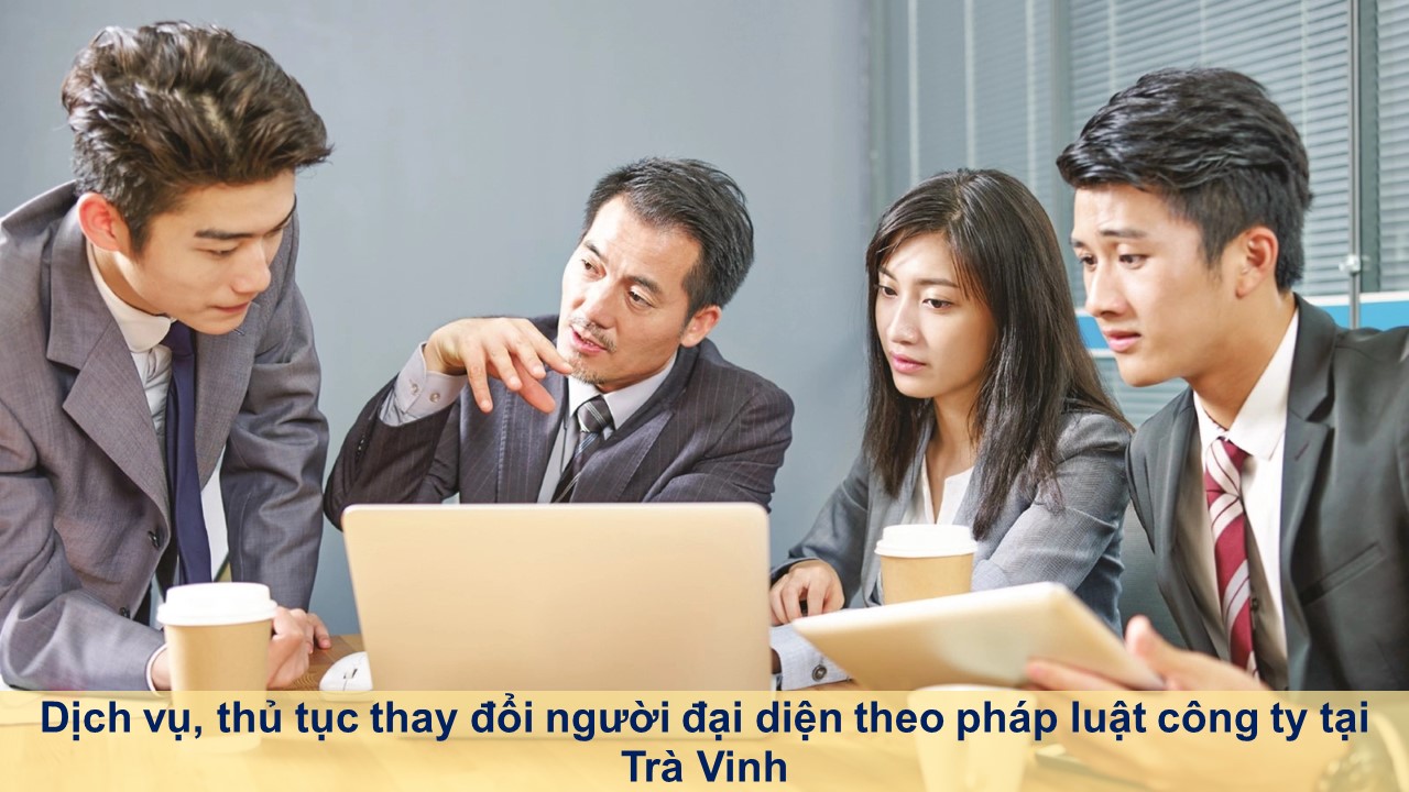 Dịch vụ, thủ tục thay đổi người đại diện theo pháp luật công ty tại Trà Vinh