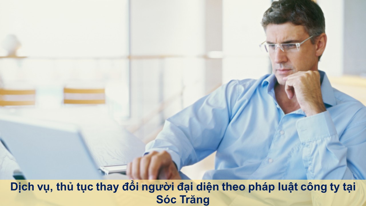 Dịch vụ, thủ tục thay đổi người đại diện theo pháp luật công ty tại Sóc Trăng