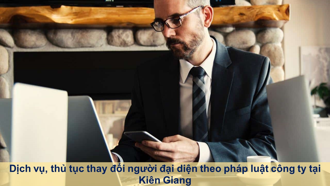 Dịch vụ, thủ tục thay đổi người đại diện theo pháp luật công ty tại Kiên Giang